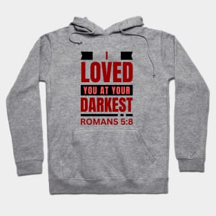 I Loved You At Your Darkest | Bible Verse Romans 5:8 Hoodie